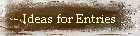 Ideas for Entries